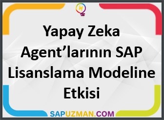 Yapay Zeka Agent’larının SAP Lisanslama Modeline Etkisi